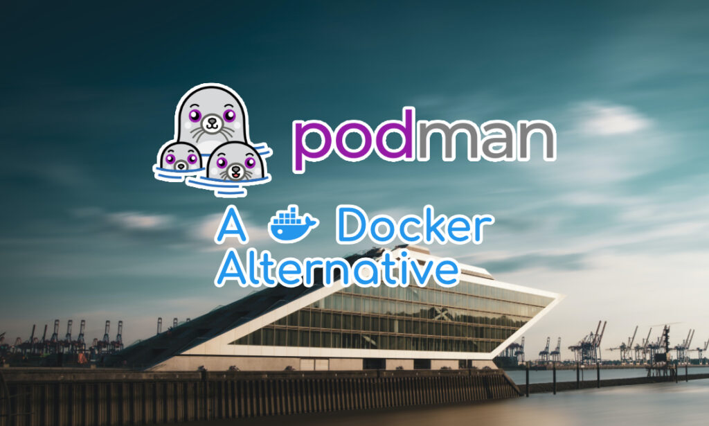 Podman - A Docker Alternative