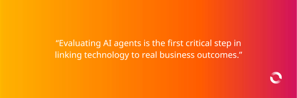 “Evaluating AI agents is the first critical step in linking technology to real business outcomes.”